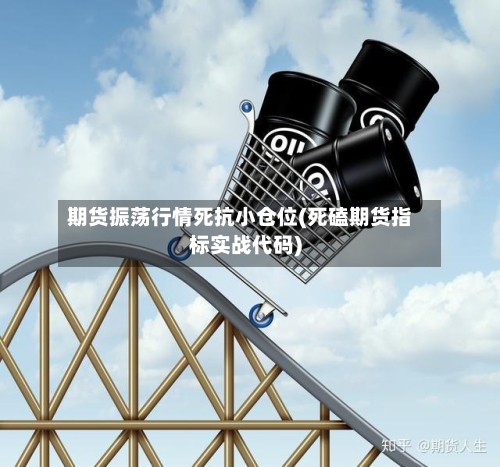 期货振荡行情死抗小仓位(死磕期货指标实战代码)-第2张图片