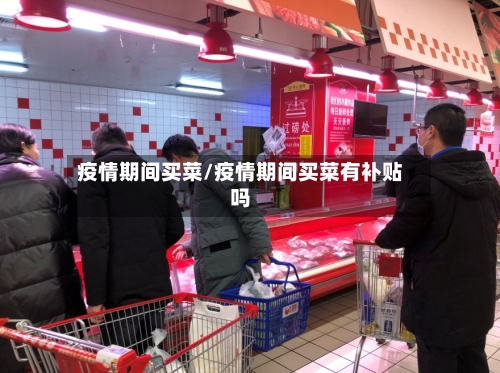 疫情期间买菜/疫情期间买菜有补贴吗