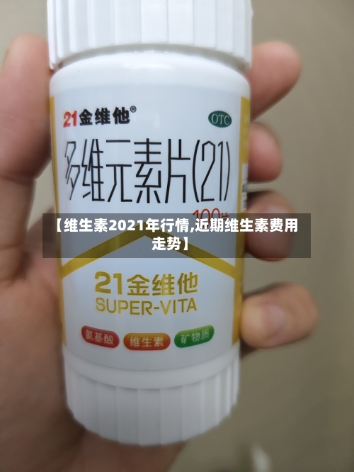 【维生素2021年行情,近期维生素费用走势】-第2张图片