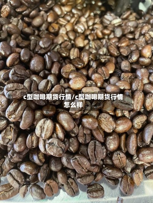 c型咖啡期货行情/c型咖啡期货行情怎么样
